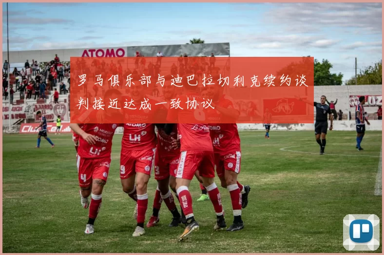 罗马俱乐部与迪巴拉切利克续约谈判接近达成一致协议
